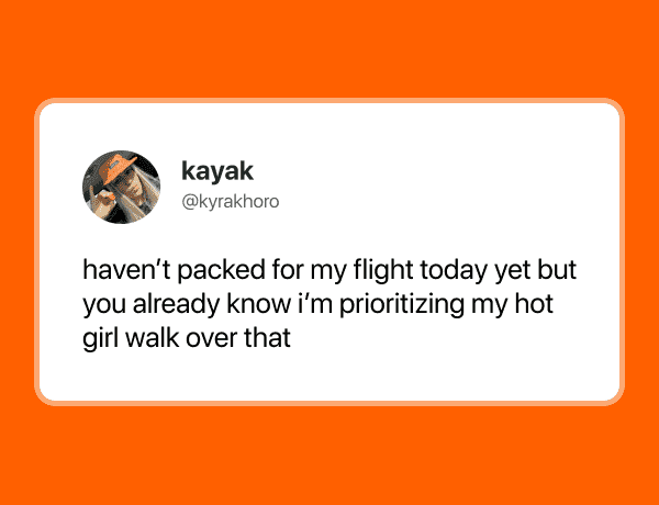 Tweet from @kyrakhoro (named kayak on Twitter) reads: haven't packed for my flight today yet but you already know I’m prioritizing my hot girl walk over that